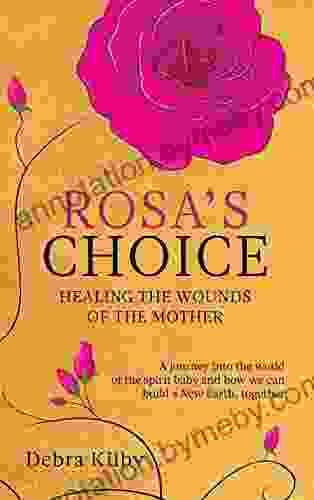 Rosa s Choice: A journey to the world of the spirit baby and how we can build a New Earth together