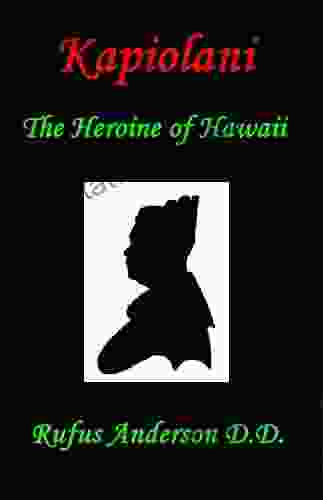 Kapiolani The Heroine of Hawaii: A Triumph of Grace at the Sandwich Islands