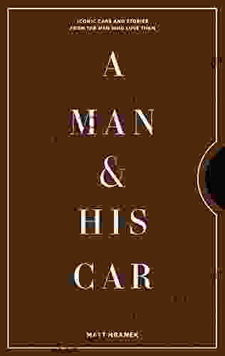 A Man His Car: Iconic Cars and Stories from the Men Who Love Them