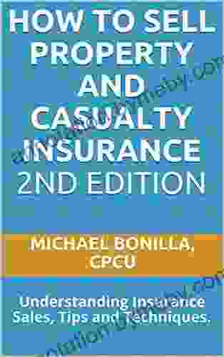 How To Sell Property And Casualty Insurance 2nd Edition: Understanding Insurance Sales Tips And Techniques