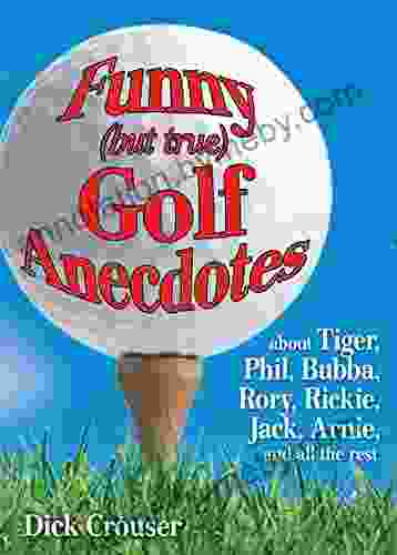 Funny (but True) Golf Anecdotes: About Tiger Phil Bubba Rory Rickie Jack Arnie And All The Rest