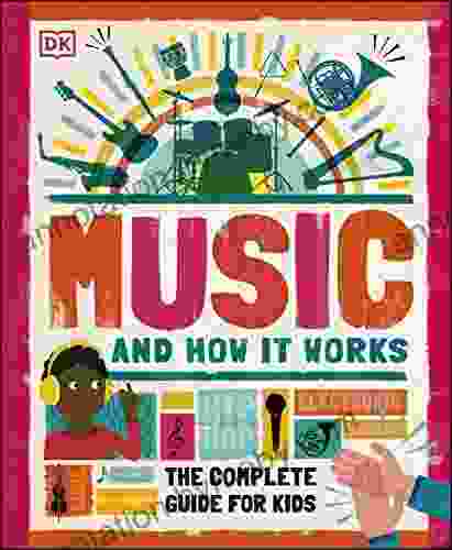 Music And How It Works: The Complete Guide For Kids