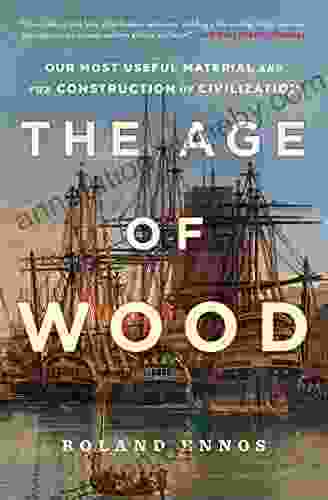 The Age Of Wood: Our Most Useful Material And The Construction Of Civilization