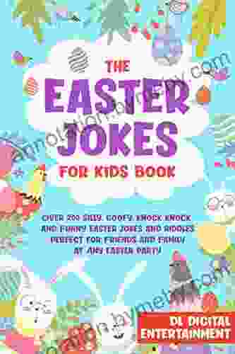 The Easter Jokes For Kids Book: Over 250 Silly Goofy Knock Knock And Funny Holiday Jokes And Riddles Perfect For Friends And Family At Any Easter Party