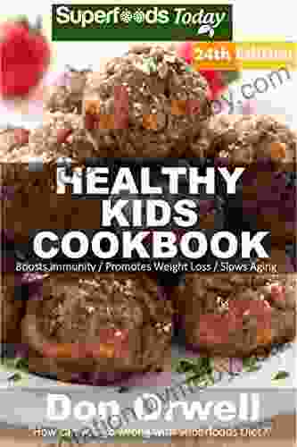 Healthy Kids Cookbook: Over 335 Quick Easy Gluten Free Low Cholesterol Whole Foods Recipes Full Of Antioxidants Phytochemicals (Healthy Kids Natural Weight Loss Transformation 20)