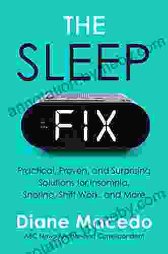 The Sleep Fix: Practical Proven And Surprising Solutions For Insomnia Snoring Shift Work And More