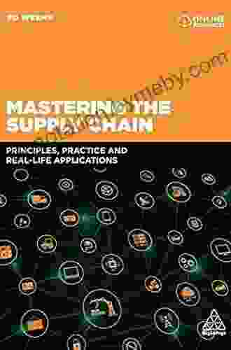 Mastering The Supply Chain: Principles Practice And Real Life Applications