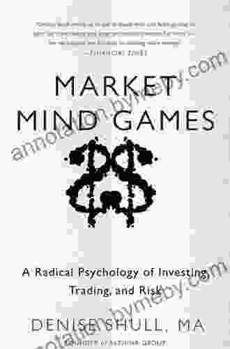 Market Mind Games: A Radical Psychology Of Investing Trading And Risk