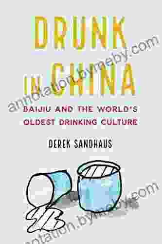 Drunk In China: Baijiu And The World S Oldest Drinking Culture