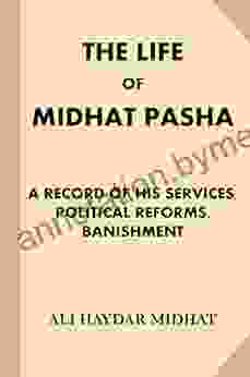 The Life Of Midhat Pasha: A Record Of His Services Political Reforms Banishment (Treasure Trove Classics)