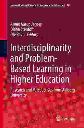 Interdisciplinarity And Problem Based Learning In Higher Education: Research And Perspectives From Aalborg University (Innovation And Change In Professional Education 18)