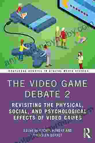 The Video Game Debate 2: Revisiting the Physical Social and Psychological Effects of Video Games (Routledge Debates in Digital Media Studies)