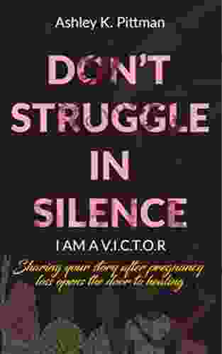 Don t Struggle in Silence I am a V I C T O R: Sharing your story after pregnancy loss opens the door to healing