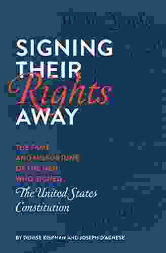 Signing Their Rights Away: The Fame And Misfortune Of The Men Who Signed The United States Constitution