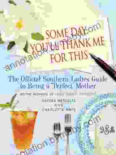 Some Day You Ll Thank Me For This: The Official Southern Ladies Guide To Being A Perfect Mother