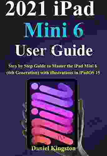 2024 IPad Mini 6 User Guide : Step By Step Guide To Master The IPad Mini 6 (6th Generation) With Illustrations In IPadOS 15