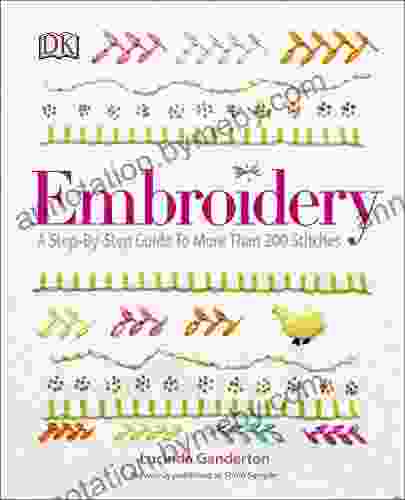 Embroidery: A Step By Step Guide To More Than 200 Stitches