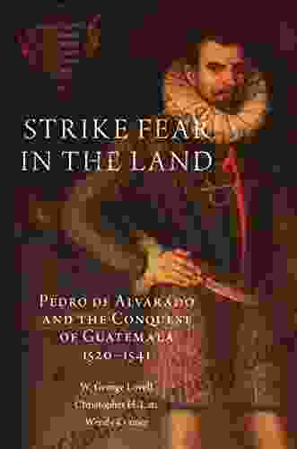 Strike Fear in the Land: Pedro de Alvarado and the Conquest of Guatemala 1520 1541 (The Civilization of the American Indian 279)