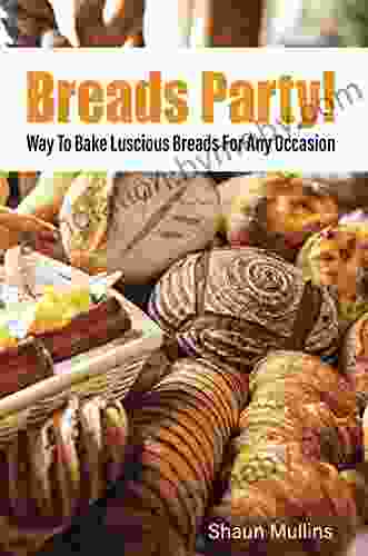 Breads Party : Way To Bake Luscious Breads For Any Occasion