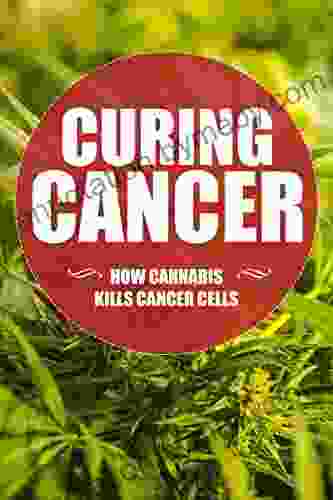 Curing Cancer: cancer can be cured and this is the cancer battle plan a guide for cancer care and cancer healing (cannabis and cancer the only cancer treatment you need 1)