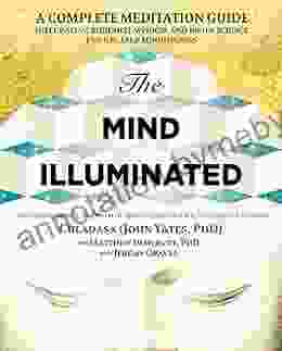 The Mind Illuminated: A Complete Meditation Guide Integrating Buddhist Wisdom and Brain Science for Greater Mindfulness