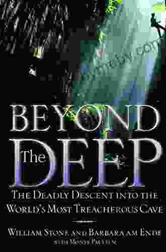 Beyond The Deep: The Deadly Descent Into The World S Most Treacherous Cave