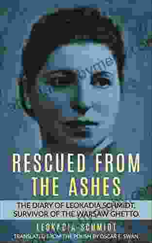 Rescued from the Ashes: The Diary of Leokadia Schmidt Survivor of the Warsaw Ghetto (Holocaust Survivor Memoirs World War II)