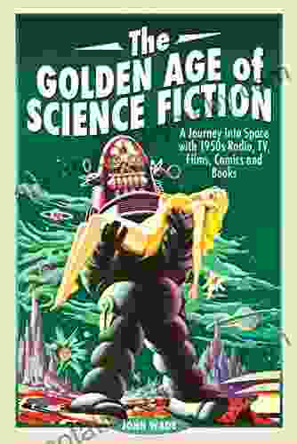 The Golden Age of Science Fiction: A Journey into Space with 1950s Radio TV Films Comics and