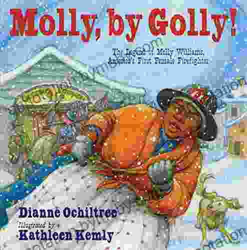 Molly By Golly : The Legend Of Molly Williams America S First Female Firefighter