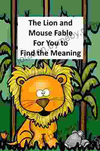 The Lion and Mouse Fable For You to Find the Meaning: A retelling of an Aesop Fable to find the meaning (Fables Folk Tales and Fairy Tales)