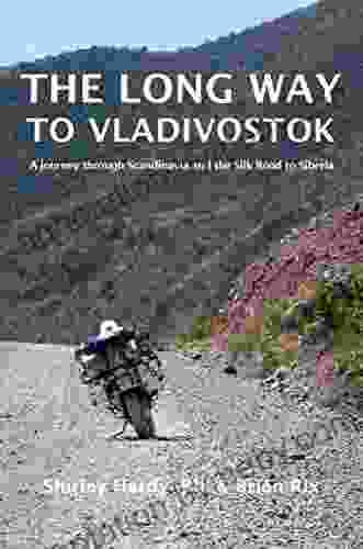 The Long Way to Vladivostok: A Journey Through Scandinavia and the Silk Road to Siberia