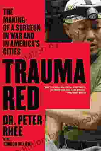 Trauma Red: The Making Of A Surgeon In War And In America S Cities