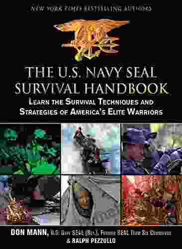 The U S Navy SEAL Survival Handbook: Learn the Survival Techniques and Strategies of America s Elite Warriors