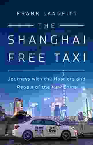 The Shanghai Free Taxi: Journeys With The Hustlers And Rebels Of The New China