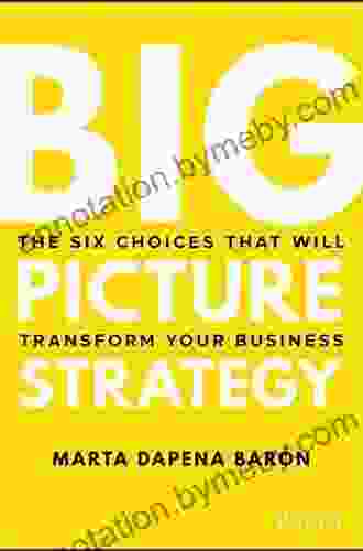 Big Picture Strategy: The Six Choices That Will Transform Your Business