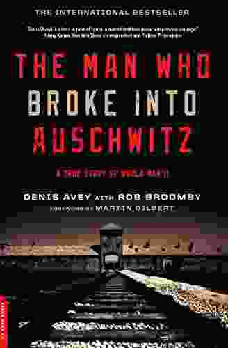 The Man Who Broke Into Auschwitz: A True Story of World War II