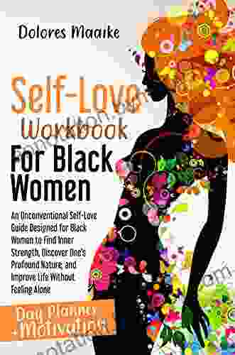 Self Love Workbook for Black Women: An Unconventional Self Love Guide Designed for Black Women to Find Inner Strength Discover One s Profound Nature and Improve Life Without Feeling Alone