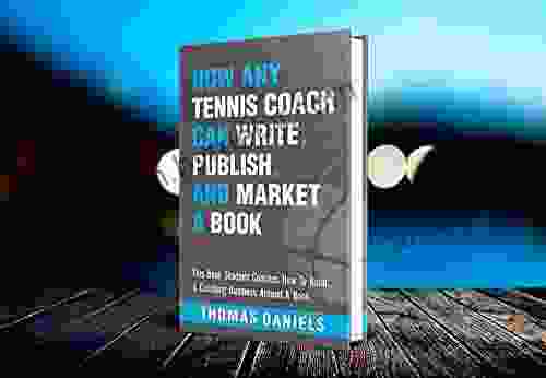 How Any Tennis Coach Can Write Publish And Market A : This Will Show Any Tennis Coach How To Write Publish And Market A