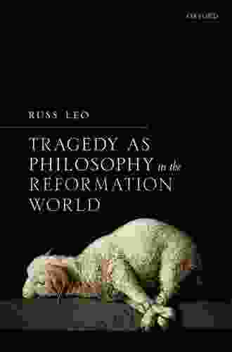 Tragedy As Philosophy In The Reformation World