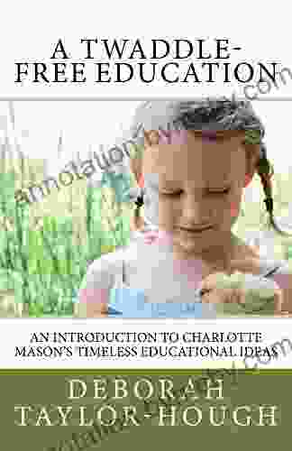 A Twaddle Free Education: An Introduction To Charlotte Mason S Timeless Educational Ideas