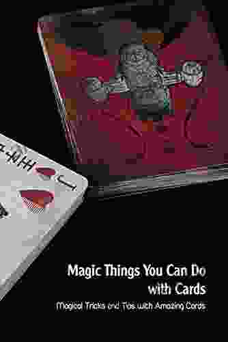 Magic Things You Can Do with Cards: Magical Tricks and Tips with Amazing Cards