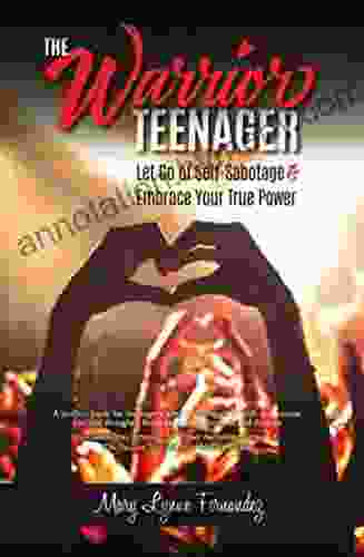 The Warrior Teenager: Let Go Of Self Sabotage Embrace Your True Power