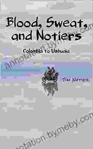 Blood Sweat And Notiers : Colombia To Ushuaia (Notier S Frontiers 3)