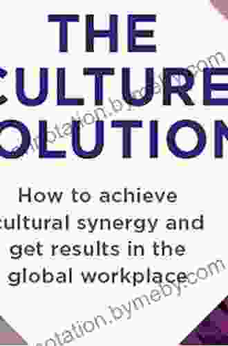 The Culture Solution: How to Achieve Cultural Synergy and Get Results in the Global Workplace