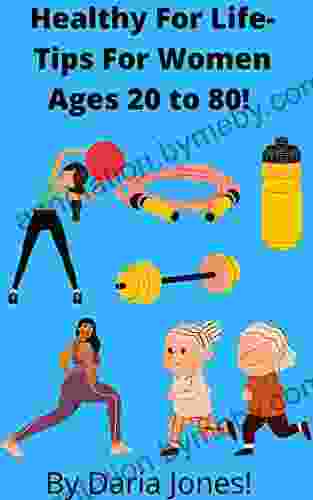 Stay Healthy For Life Longevity Tips For Women Ages 20 To 80