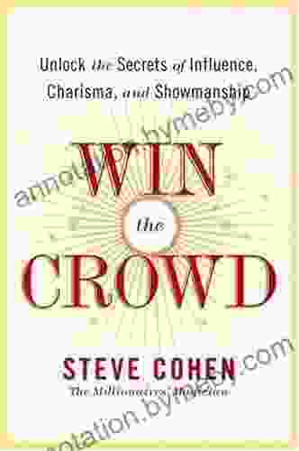 Win The Crowd: Unlock The Secrets Of Influence Charisma And Showmanship