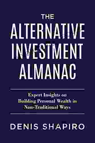 The Alternative Investment Almanac: Expert Insights on Building Personal Wealth in Non Traditional Ways