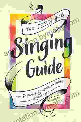 The Teen Girl S Singing Guide: Tips For Making Singing The Focus Of Your Life (How To Sing)