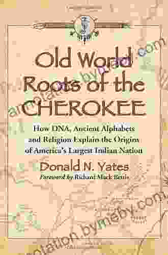 Old World Roots of the Cherokee: How DNA Ancient Alphabets and Religion Explain the Origins of America s Largest Indian Nation