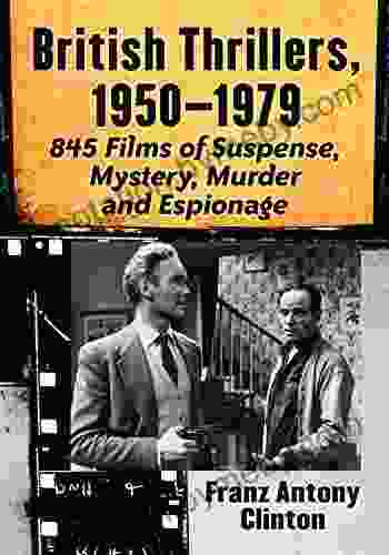 British Thrillers 1950 1979: 845 Films Of Suspense Mystery Murder And Espionage